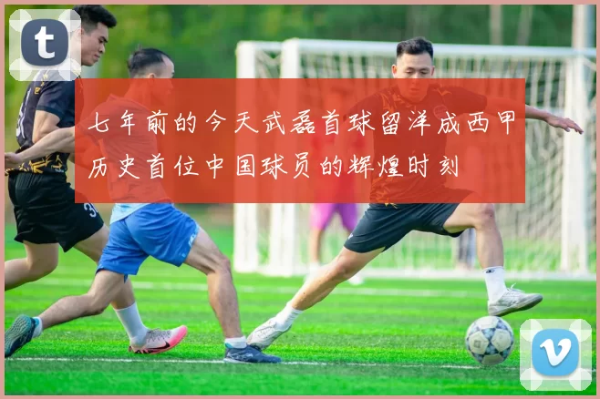 七年前的今天武磊首球留洋成西甲历史首位中国球员的辉煌时刻