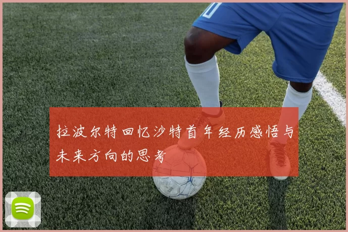 拉波尔特回忆沙特首年经历感悟与未来方向的思考